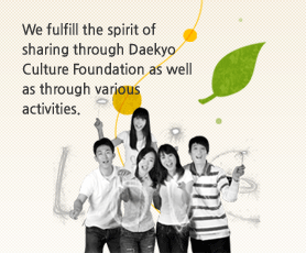 We fulfill the spirit of sharing through Daekyo Culture Foundation as well as through various activities.